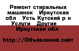 Ремонт стиральных машинок - Иркутская обл., Усть-Кутский р-н Услуги » Другие   . Иркутская обл.